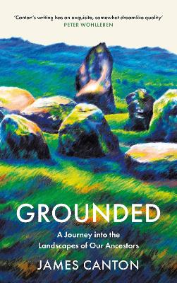 Grounded: A Journey into the Landscapes of Our Ancestors by James Canton
