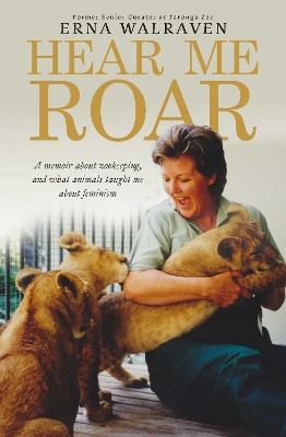 Hear Me Roar: A memoir about zookeeping, and what animals taught me about feminism book