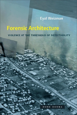 Forensic Architecture: Violence at the Threshold of Detectability book