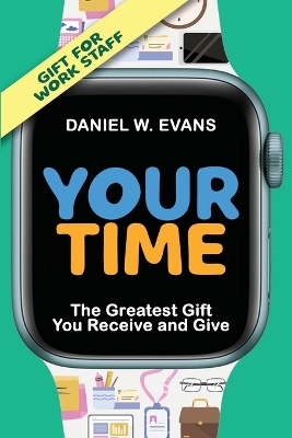 Your Time (Special Edition for Work Staff): The Greatest Gift You Receive and Give book