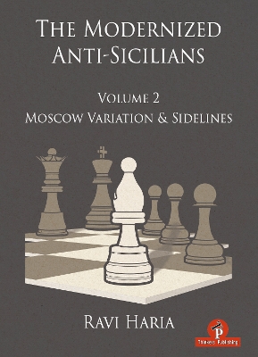 The Modernized Anti-Sicilians - Volume 2: Moscow Variation & Sidelines by Ravi Haria