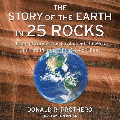 The Story of the Earth in 25 Rocks: Tales of Important Geological Puzzles and the People Who Solved Them by Donald R. Prothero