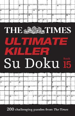 The Times Ultimate Killer Su Doku Book 15: 200 of the deadliest Su Doku puzzles (The Times Su Doku) book