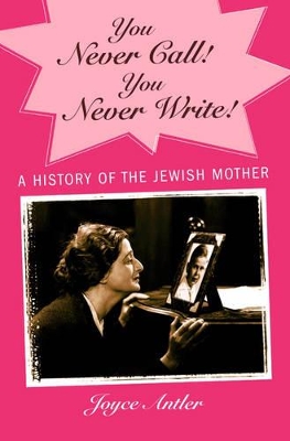 You Never Call! You Never Write! by Joyce Antler