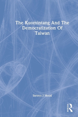 The Kuomintang And The Democratization Of Taiwan by Steven J Hood