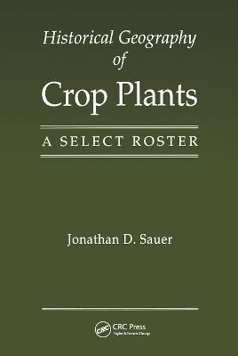 Historical Geography of Crop Plants: A Select Roster by Jonathan D. Sauer