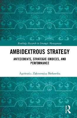 Ambidextrous Strategy: Antecedents, Strategic Choices, and Performance by Agnieszka Zakrzewska-Bielawska