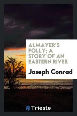 Almayer's Folly; A Story of an Eastern River by Joseph Conrad