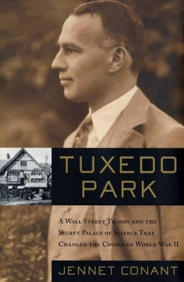 Tuxedo Park: A Wall Street Tycoon and the Secret Palace of Science That Changed the Course of World War II by Jennet Conant