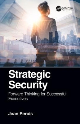 Strategic Security: Forward Thinking for Successful Executives by Jean Perois