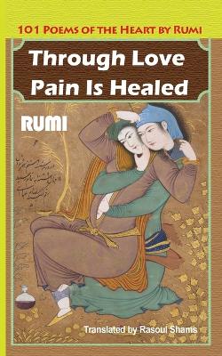 Through Love Pain Is Healed: 101 Poems of the Heart book