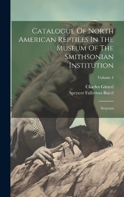 Catalogue Of North American Reptiles In The Museum Of The Smithsonian Institution: Serpents; Volume 1 book