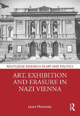 Art, Exhibition and Erasure in Nazi Vienna by Laura Morowitz