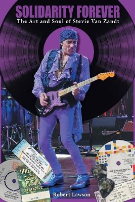 Solidarity Forever: The Art and Soul of Stevie Van Zandt book
