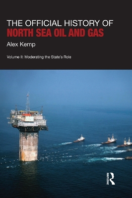 The The Official History of North Sea Oil and Gas: Vol. II: Moderating the State’s Role by Alex Kemp