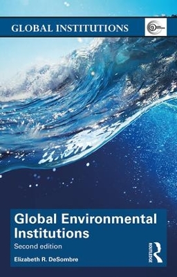 Global Environmental Institutions by Elizabeth R. DeSombre