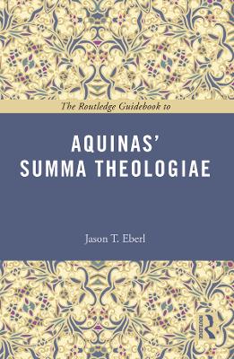 The The Routledge Guidebook to Aquinas' Summa Theologiae by Jason Eberl