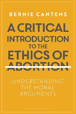 A Critical Introduction to the Ethics of Abortion: Understanding the Moral Arguments book