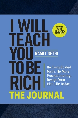 I Will Teach You to Be Rich: The Journal: No Complicated Math. No More Procrastinating. Design Your Rich Life Today. book