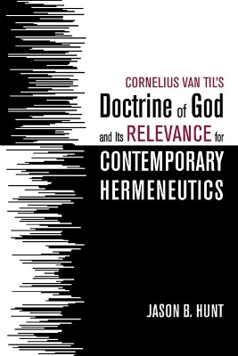 Cornelius Van Til's Doctrine of God and Its Relevance for Contemporary Hermeneutics book