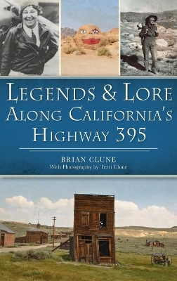 Legends & Lore Along California's Highway 395 by Brian Clune