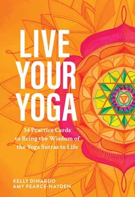 Live Your Yoga: 54 Practice Cards to Bring the Wisdom of The Yoga Sutras to Life by Kelly Dinardo