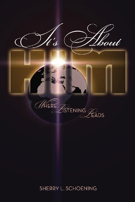 It's about Him: Where Listening Leads by Sherry L Schoening