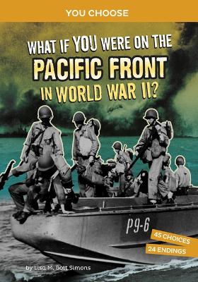 What If You Were on the Pacific Front in World War II?: An Interactive History Adventure by Lisa M. Bolt Simons