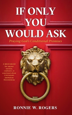 If Only You Would Ask: Praying God's Conditional Promises by Ronnie W Rogers