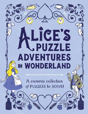 Alice's Puzzle Adventures in Wonderland: A Curious Collection of Puzzles to Solve! book