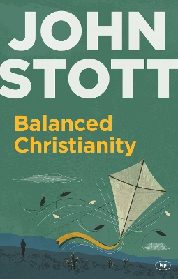 Balanced Christianity by John Stott