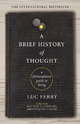 A A Brief History of Thought: A Philosophical Guide to Living by Luc Ferry