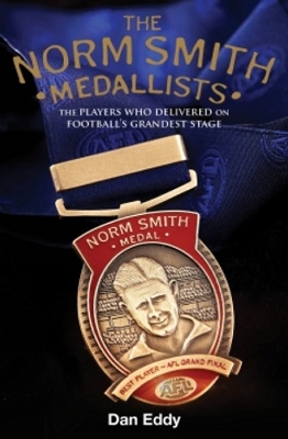 The Norm Smith Medallists: The Players who delivered on AFL/VFL football's grandest stage. book