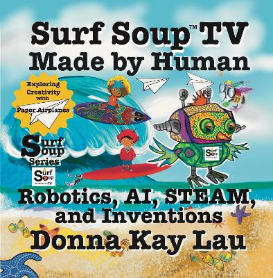 Surf Soup TV Made by Human: Robotics, AI, STEAM, and Inventions-Exploring Creativity with Paper Airplanes book