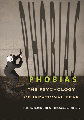 Phobias: The Psychology of Irrational Fear by Irena Milosevic Ph.D.