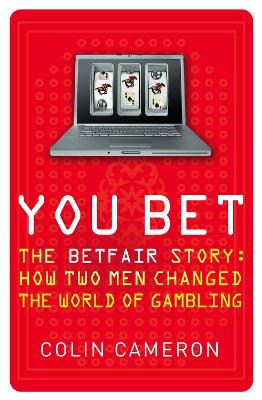 You Bet: The Betfair Story and How Two Men Changed the World of Gambling by Colin Cameron