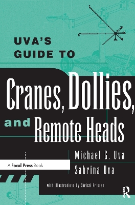 Uva's Guide To Cranes, Dollies, and Remote Heads by Michael Uva