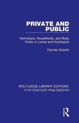Private and Public: Individuals, Households, and Body Politic in Locke and Hutcheson by Daniela Gobetti