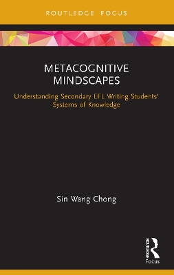 Metacognitive Mindscapes: Understanding Secondary EFL Writing Students' Systems of Knowledge by Sin Wang Chong