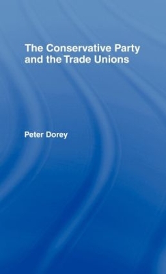 Conservative Party and the Trade Unions by Peter Dorey