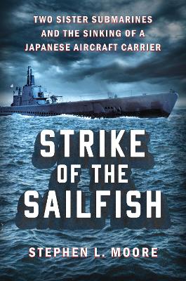 Strike of the Sailfish: Two Sister Submarines and the Sinking of a Japanese Aircraft Carrier book