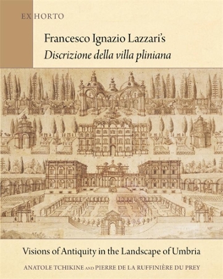 Francesco Ignazio Lazzari’s Discrizione della villa pliniana: Visions of Antiquity in the Landscape of Umbria book