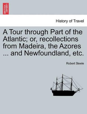 A Tour Through Part of the Atlantic; Or, Recollections from Madeira, the Azores ... and Newfoundland, Etc. book