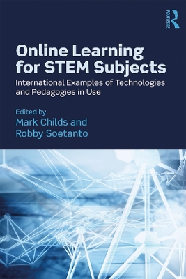 Online Learning for STEM Subjects: International Examples of Technologies and Pedagogies in Use by Mark Childs