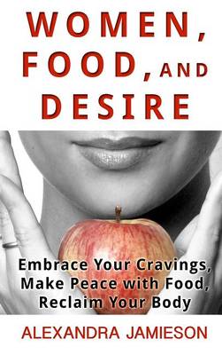 Women, Food, and Desire by Alexandra Jamieson