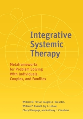 Integrative Systemic Therapy: Metaframeworks for Problem Solving With Individuals, Couples, and Families by William M. Pinsof, PhD