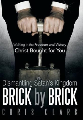 Dismantling Satan's Kingdom Brick by Brick by Chris Clark