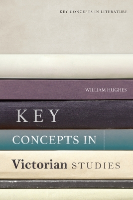 Key Concepts in Victorian Studies by William Hughes