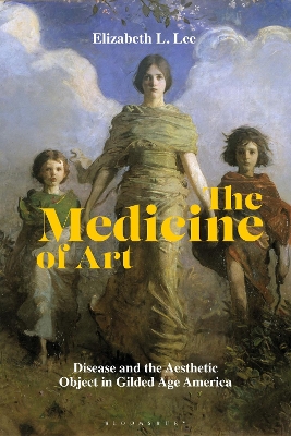 The Medicine of Art: Disease and the Aesthetic Object in Gilded Age America book