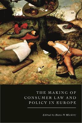 The Making of Consumer Law and Policy in Europe by Hans-W. Micklitz